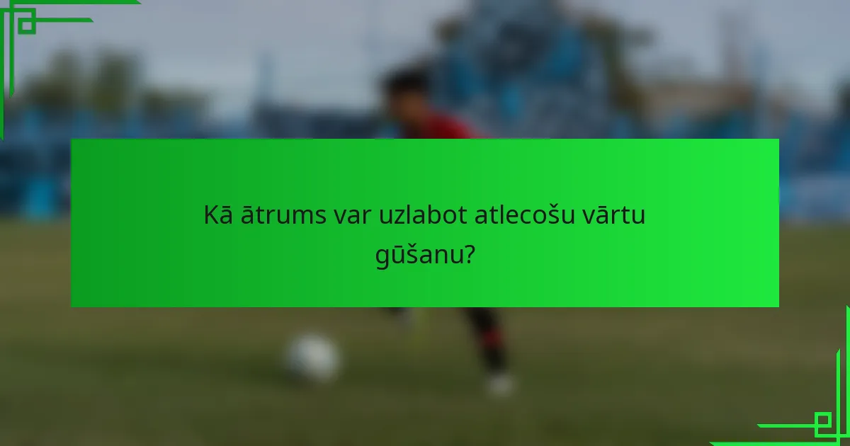 Kā ātrums var uzlabot atlecošu vārtu gūšanu?