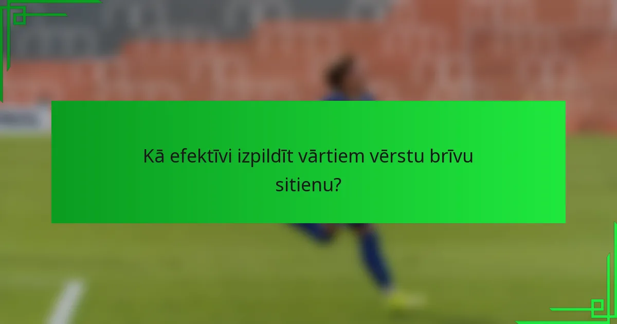 Kā efektīvi izpildīt vārtiem vērstu brīvu sitienu?