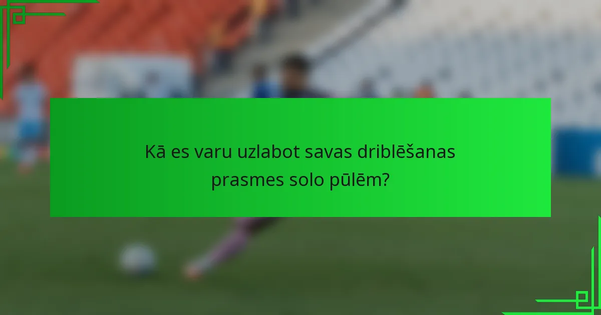 Kā es varu uzlabot savas driblēšanas prasmes solo pūlēm?