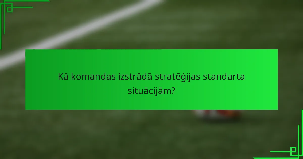 Kā komandas izstrādā stratēģijas standarta situācijām?