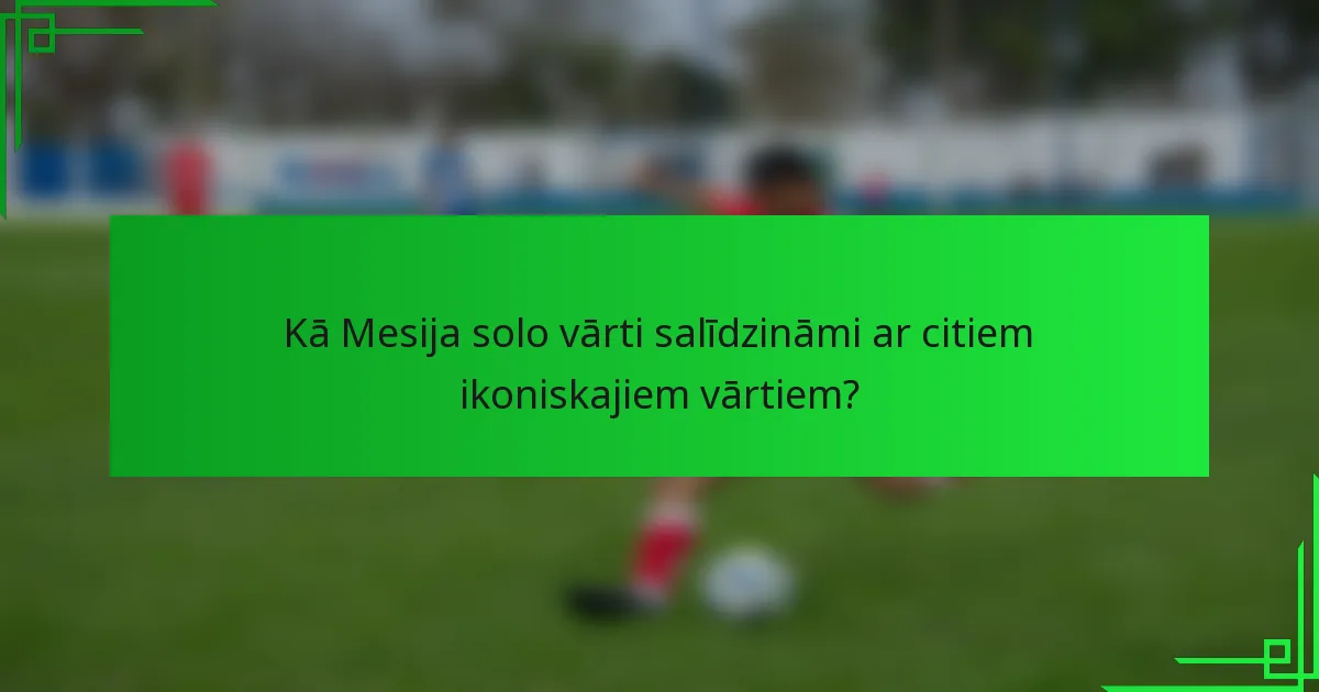Kā Mesija solo vārti salīdzināmi ar citiem ikoniskajiem vārtiem?