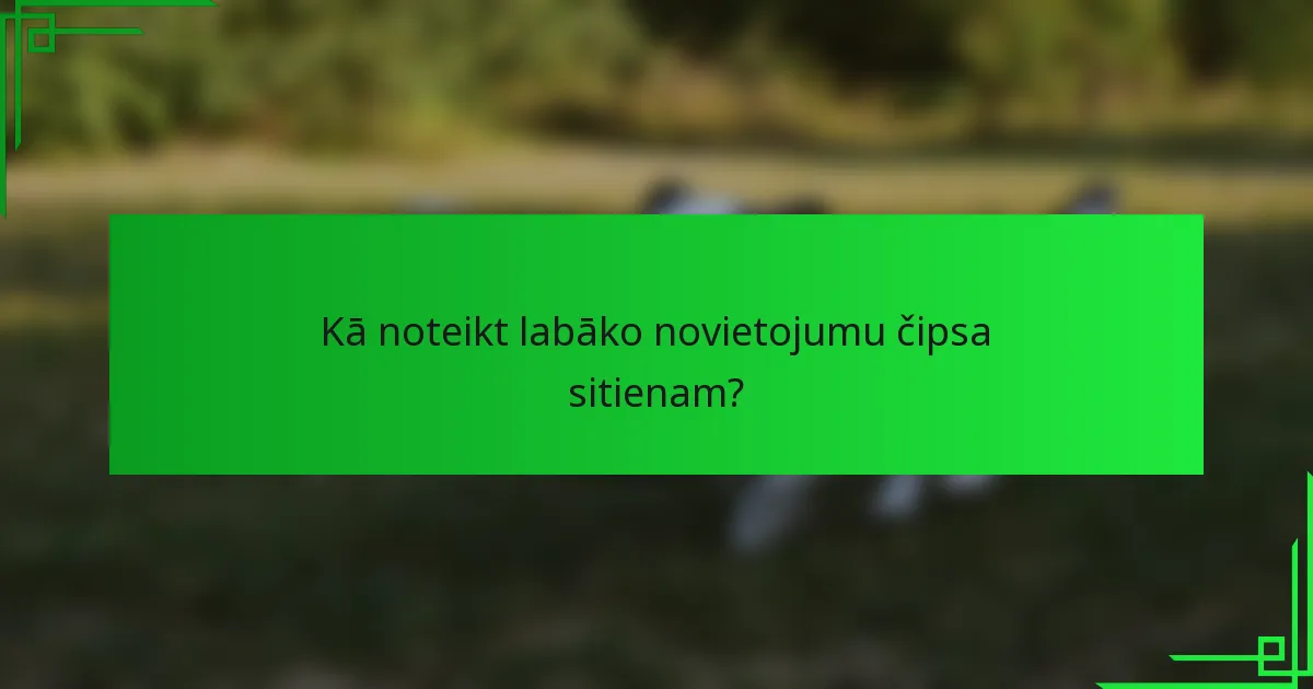 Kā noteikt labāko novietojumu čipsa sitienam?