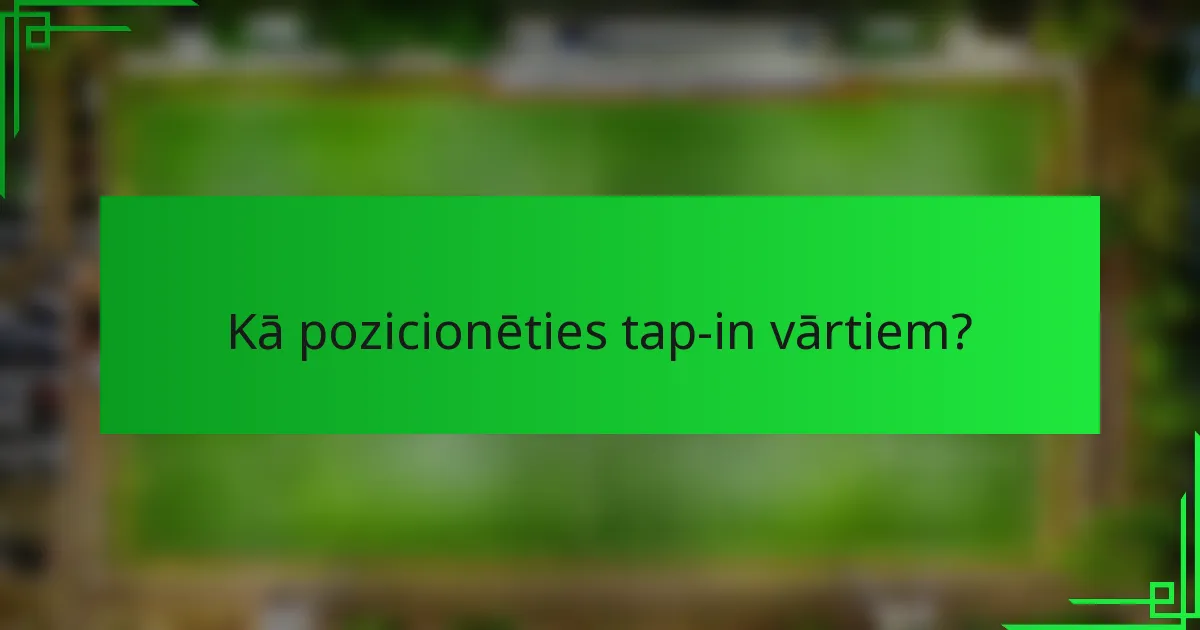 Kā pozicionēties tap-in vārtiem?