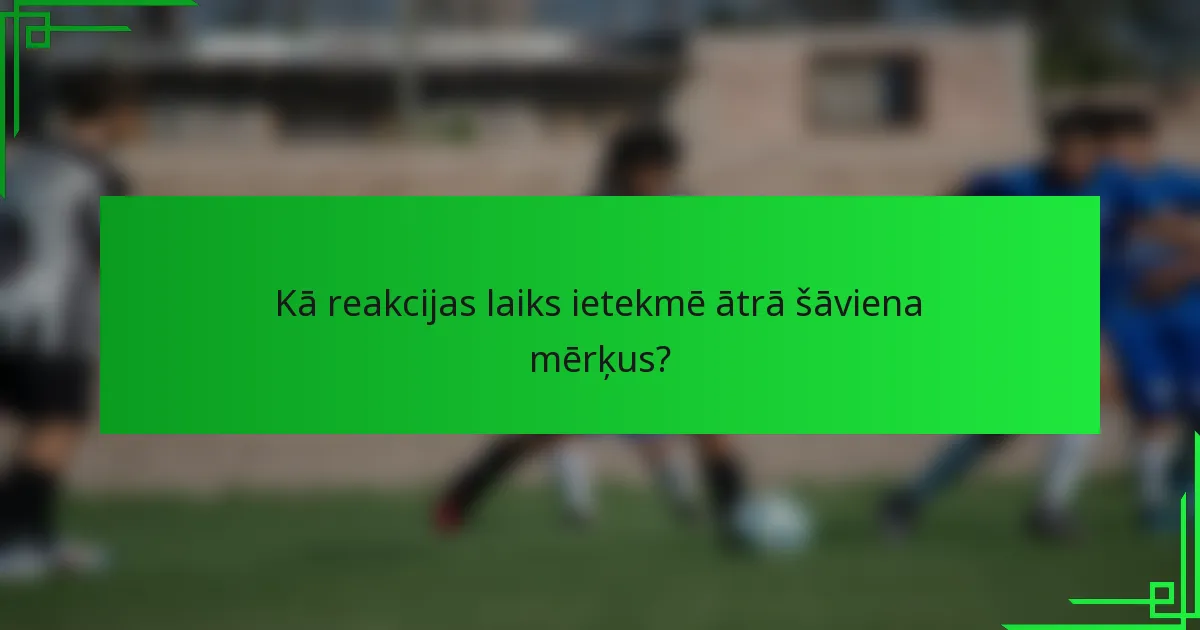 Kā reakcijas laiks ietekmē ātrā šāviena mērķus?