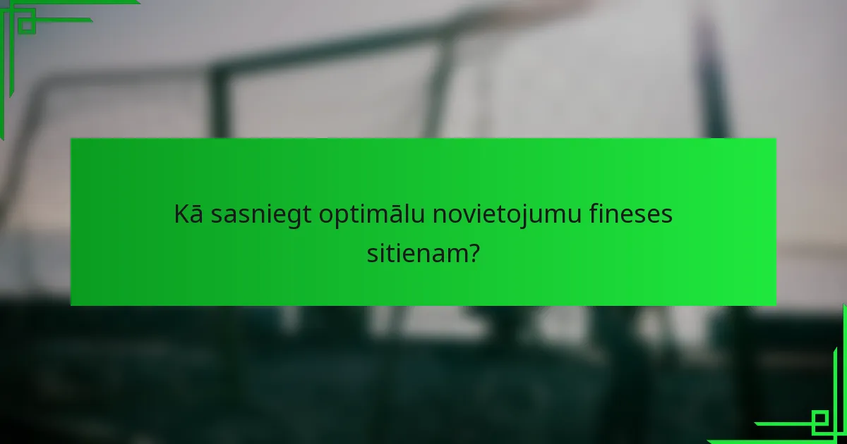 Kā sasniegt optimālu novietojumu fineses sitienam?