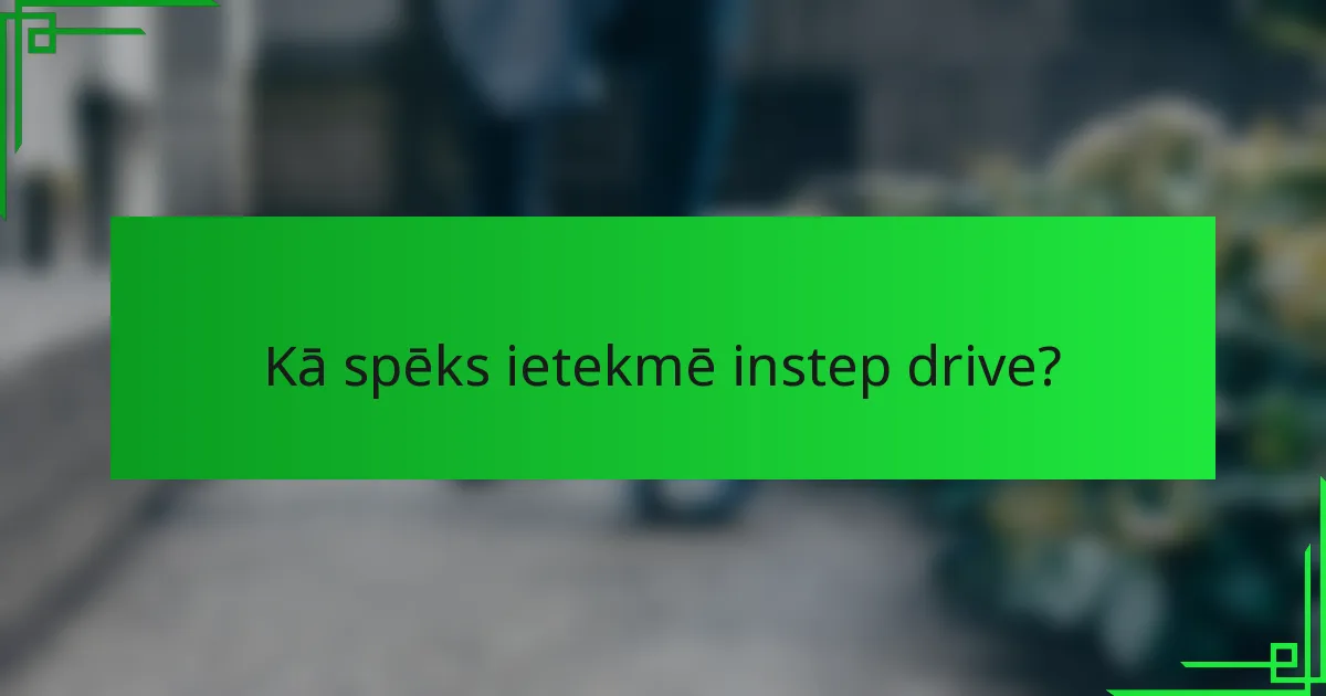 Kā spēks ietekmē instep drive?