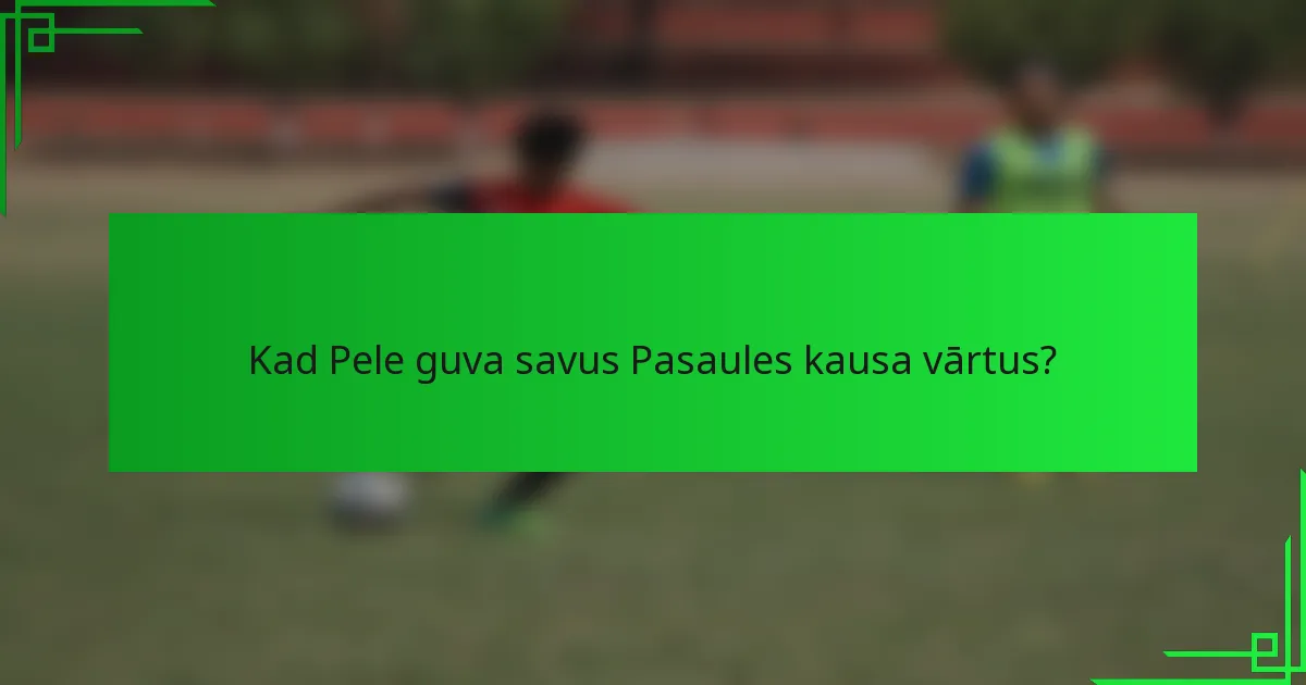 Kad Pele guva savus Pasaules kausa vārtus?