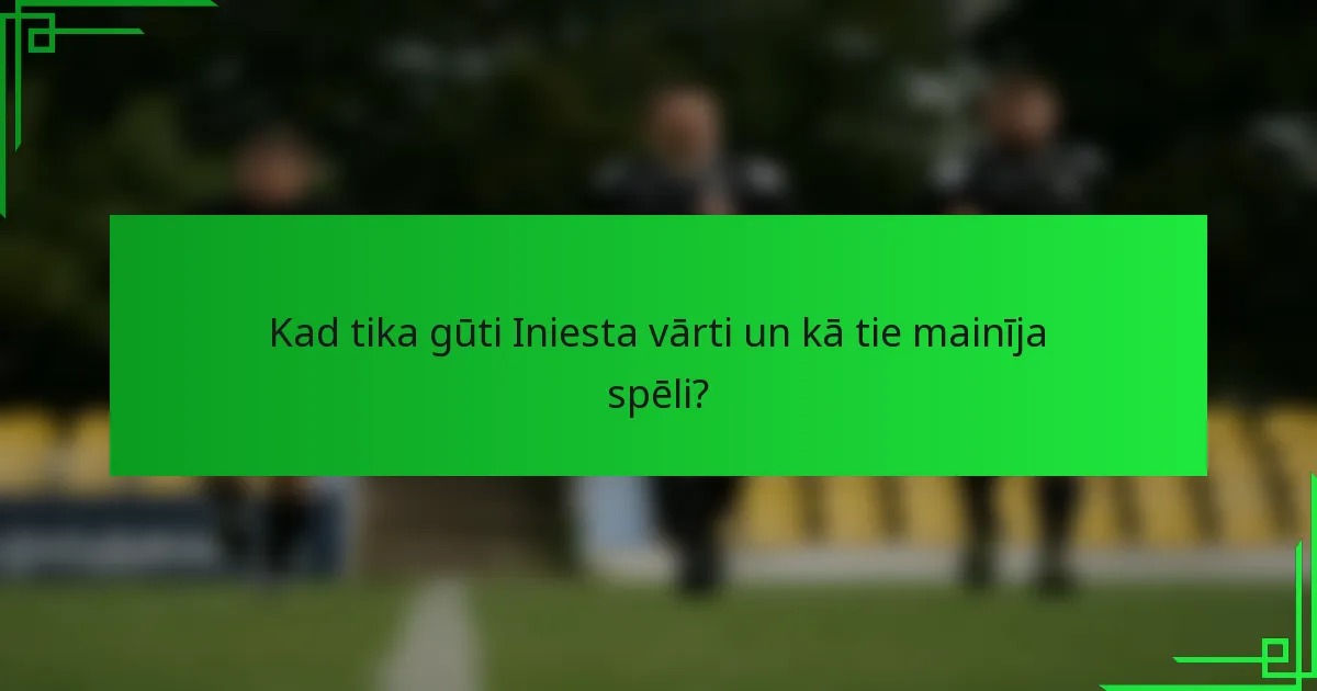 Kad tika gūti Iniesta vārti un kā tie mainīja spēli?