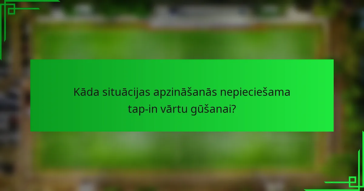 Kāda situācijas apzināšanās nepieciešama tap-in vārtu gūšanai?