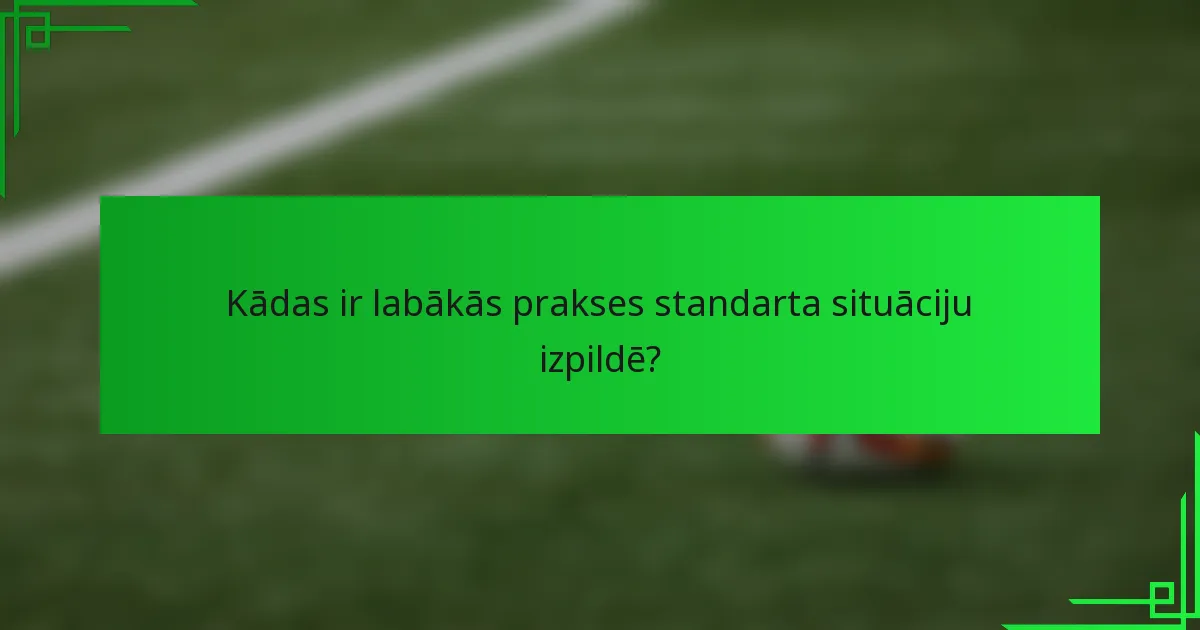 Kādas ir labākās prakses standarta situāciju izpildē?