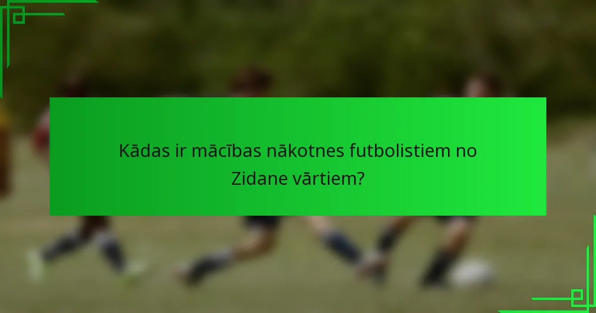 Kādas ir mācības nākotnes futbolistiem no Zidane vārtiem?