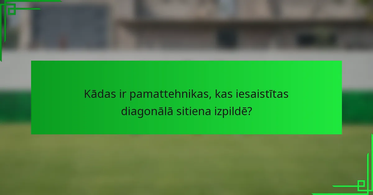 Kādas ir pamattehnikas, kas iesaistītas diagonālā sitiena izpildē?