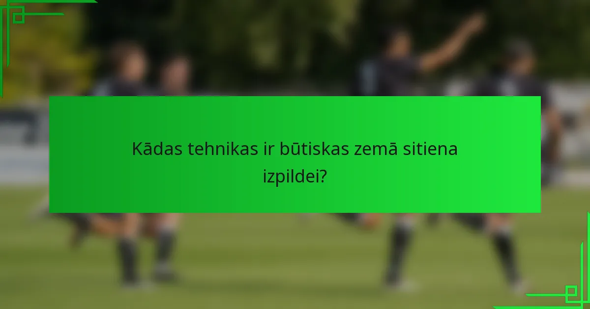 Kādas tehnikas ir būtiskas zemā sitiena izpildei?