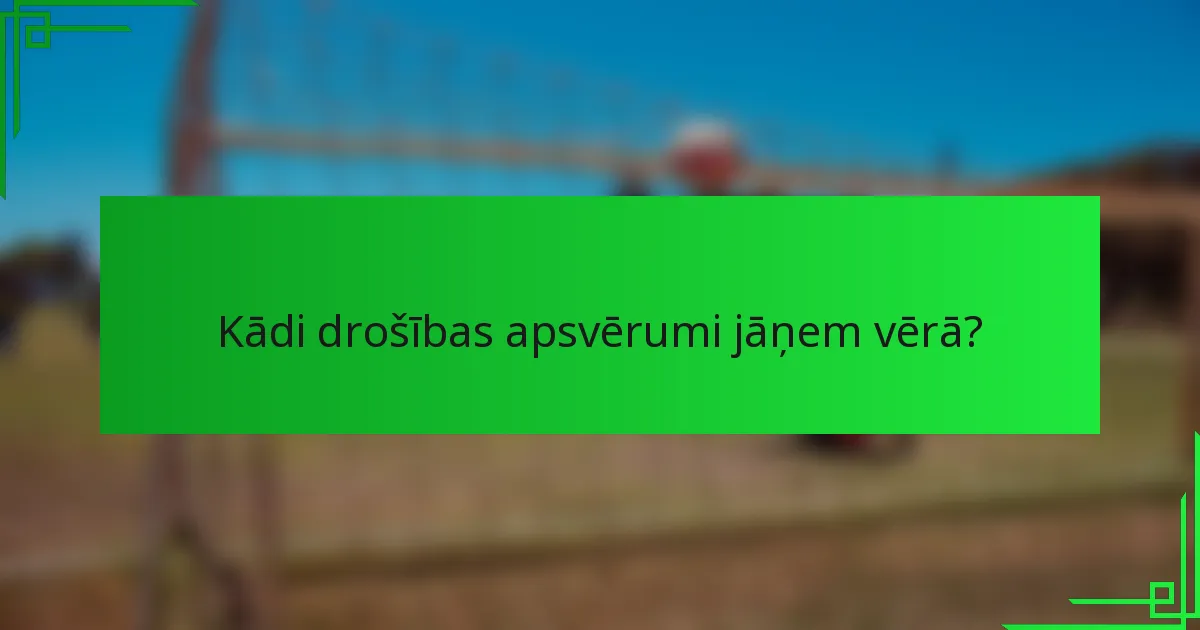 Kādi drošības apsvērumi jāņem vērā?