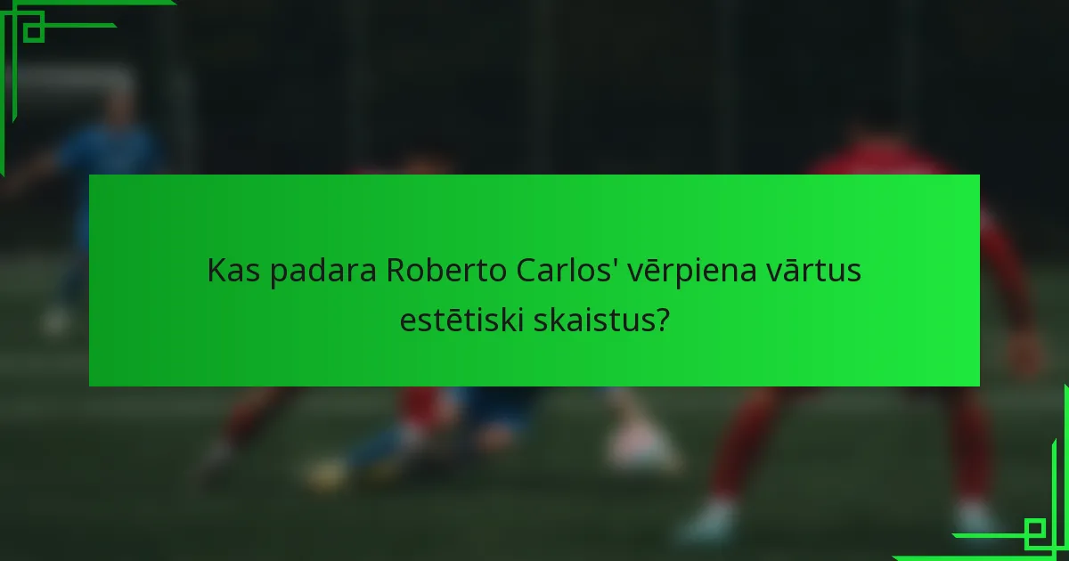 Kas padara Roberto Carlos' vērpiena vārtus estētiski skaistus?