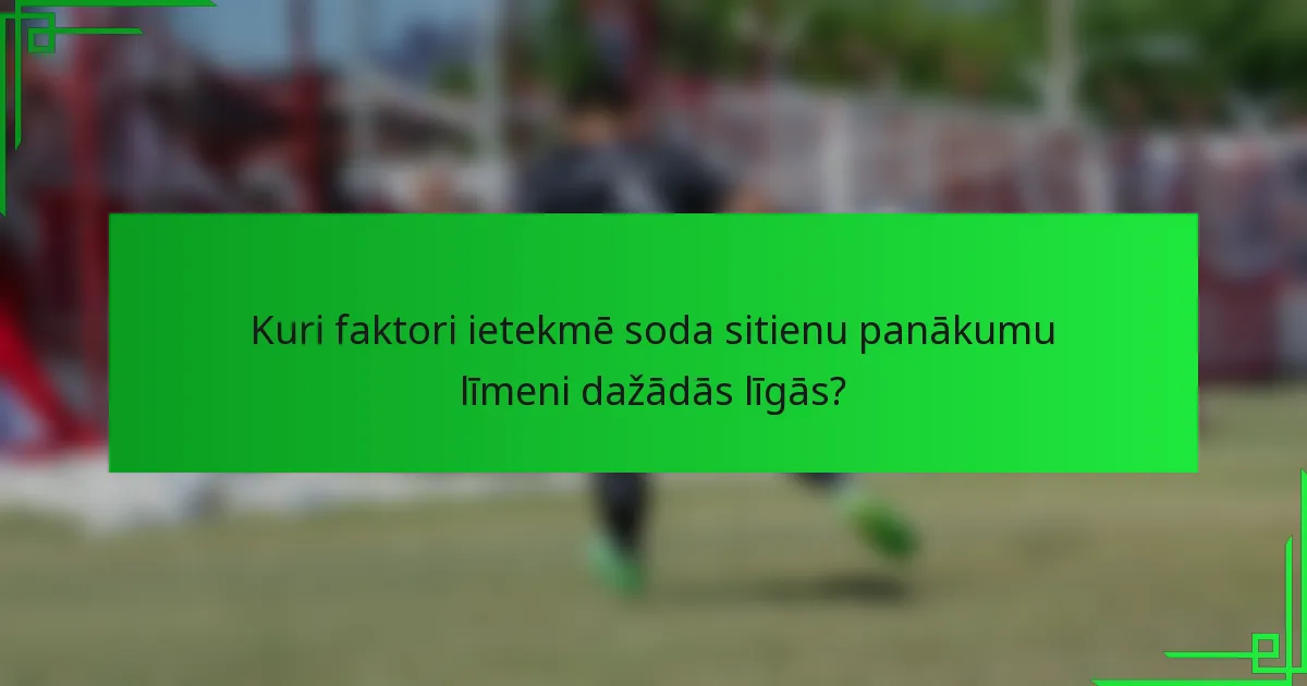 Kuri faktori ietekmē soda sitienu panākumu līmeni dažādās līgās?