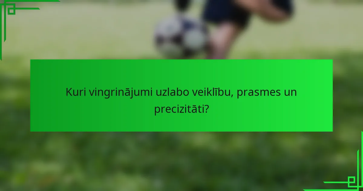 Kuri vingrinājumi uzlabo veiklību, prasmes un precizitāti?