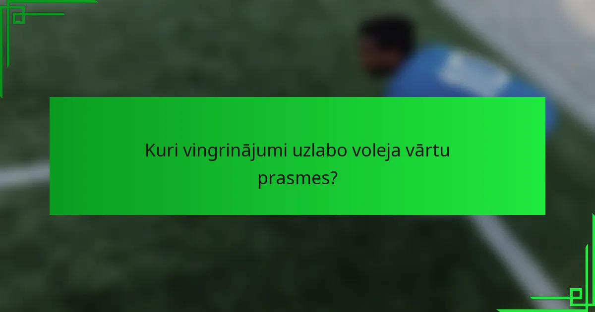 Kuri vingrinājumi uzlabo voleja vārtu prasmes?